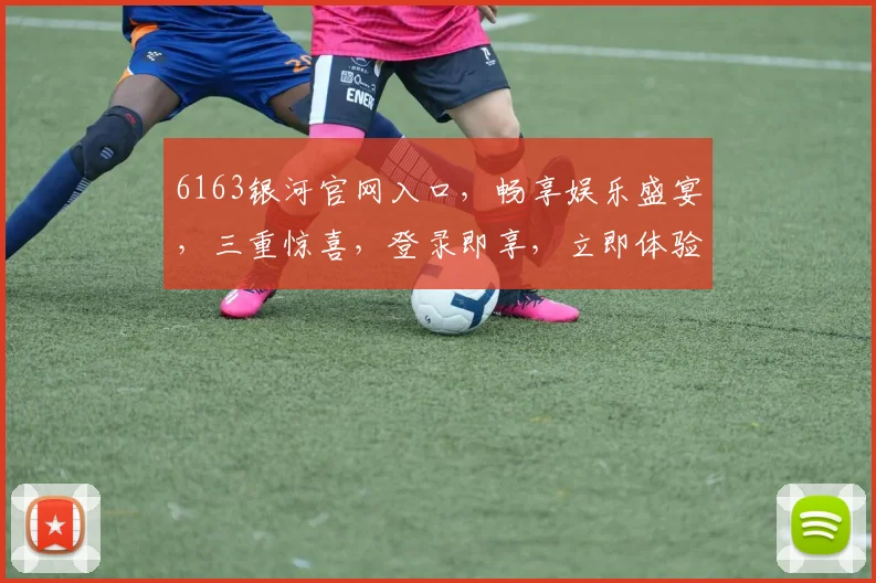 6163银河官网入口，畅享娱乐盛宴，三重惊喜，登录即享，立即体验