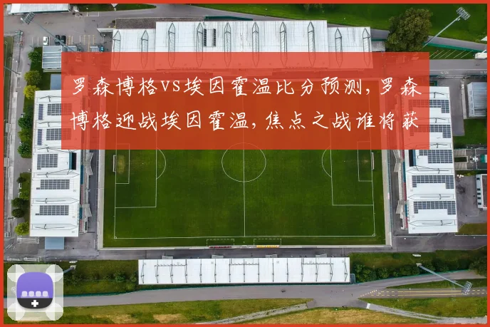 罗森博格vs埃因霍温比分预测,罗森博格迎战埃因霍温,焦点之战谁将获胜
